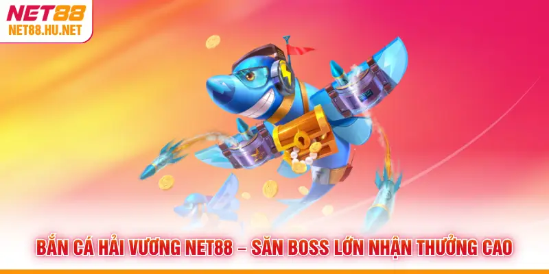 Bắn Cá Hải Vương NET88 – Săn Boss Lớn Nhận Thưởng Cao