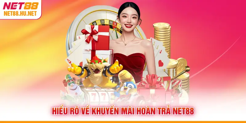 Hiểu rõ về khuyến mãi hoàn trả NET88