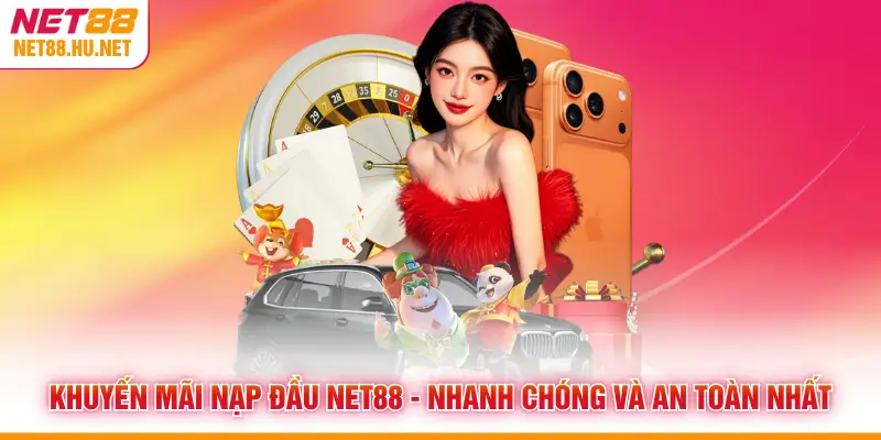 Khuyến Mãi Nạp Đầu NET88 - Nhanh Chóng Và An Toàn Nhất