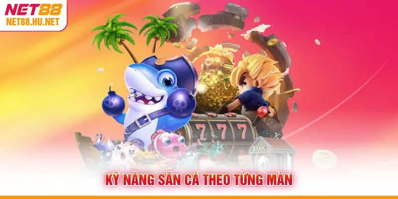 Kỹ năng săn cá theo từng màn