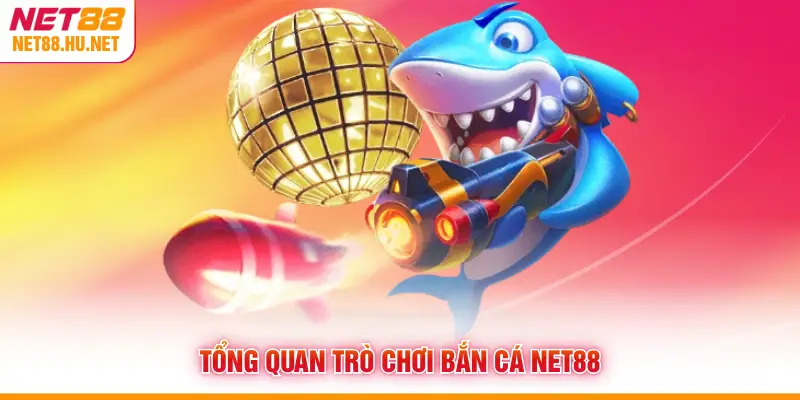 Tổng quan trò chơi bắn cá NET88
