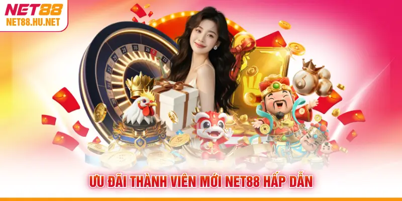 Ưu đãi thành viên mới NET88 hấp dẫn